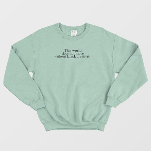 World Not Move Without Black Creativity Sweatshirt