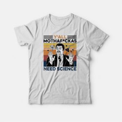 Y'all Mothaf Ckas Need Science T-shirt