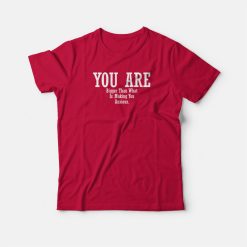 You Are Bigger Than What Is Making You Anxious T-shirt