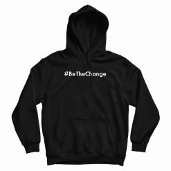 Be The Change Hashtags Hoodie