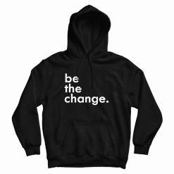 Be The Change Hoodie