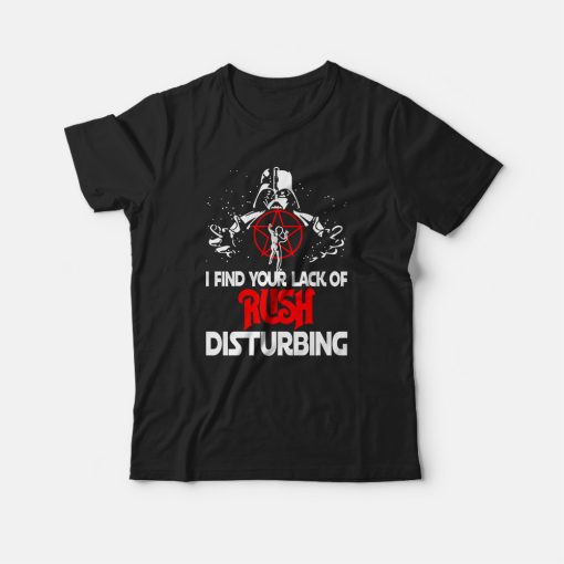 I Find Your Lack of Rush Disturbing T-Shirt