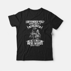 I Offended You T-shirt