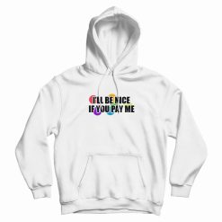I Will Be Nice If You Pay Me Funny Hoodie