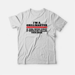 I'm A Grillmaster If Bbq Were Easy Funny T-shirt