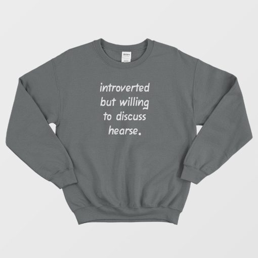 Introverted But Willing to Discuss Hearse Sweatshirt