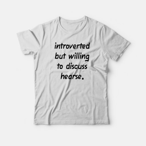 Introverted But Willing to Discuss Hearse T-shirt