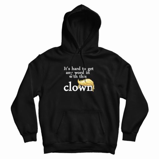 It's Hard To Get Any Word In With This Clown Trump Hoodie