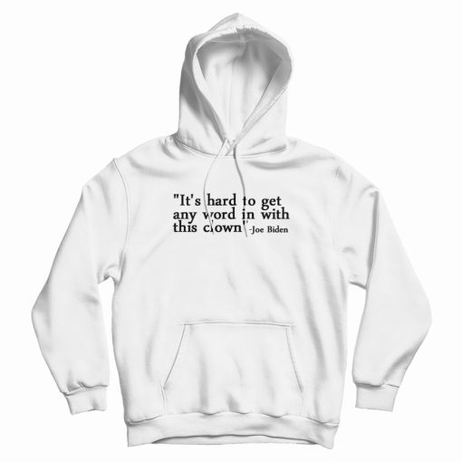 Joe Biden It's Hard To Get Any Word In With This Clown Hoodie