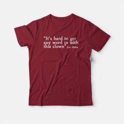 Joe Biden It's Hard To Get Any Word In With This Clown T-shirt