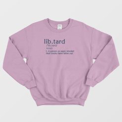 Libtard definition Anti Liberal Political Sweatshirt