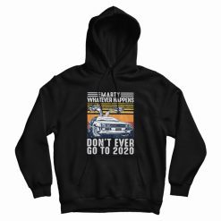 Marty Whatever Happen Don't Ever Go To 2020 Hoodie