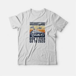 Marty Whatever Happen Don't Ever Go To 2020 T-shirt