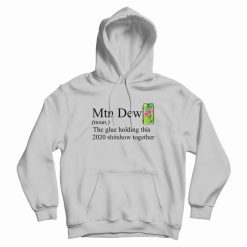 Mountain Dew The Glue Holding This 2020 Shitshow Hoodie