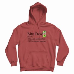 Mountain Dew The Glue Holding This 2020 Shitshow Hoodie