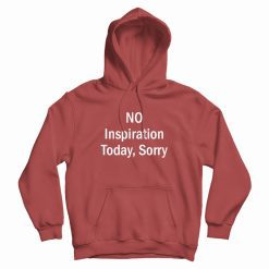 No Inspiration Today Sorry Hoodie