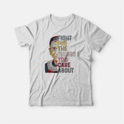 Notorious Rbg Fight For The Things You Care About T-shirt