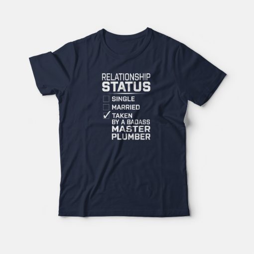 Relationship Status Single Married Taken By Master Plumber T-Shirt