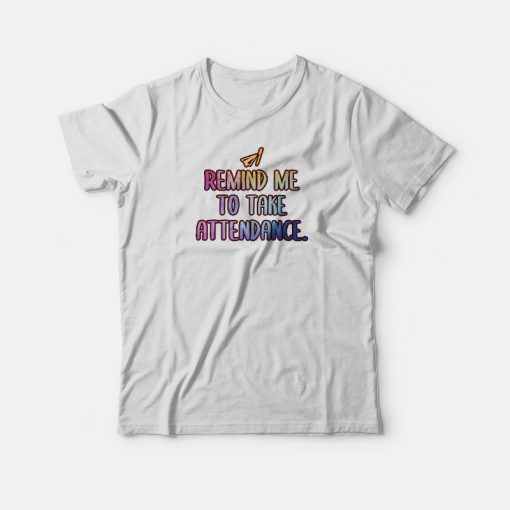 Remind Me To Take Attendance Teacher Graphic T-shirt
