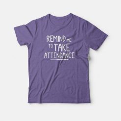Remind Me To Take Attendance Teacher T-shirt