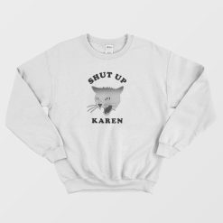 Shut Up Karen Cat Sweatshirt