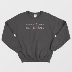 Sorry I Was On Mute Design Sweatshirt