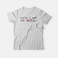 Sorry I Was On Mute Design T-shirt