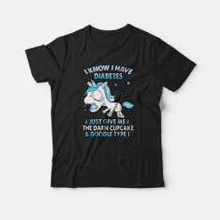 Unicorn I Know I Have Diabetes T-shirt