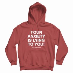 Your Anxiety Is Lying to You Hoodie