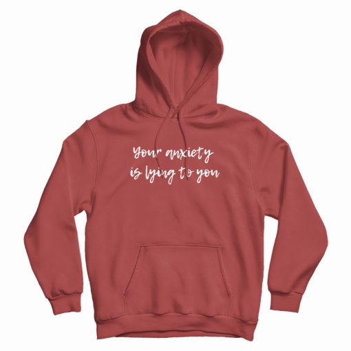 Your Anxiety Is Lying to You Mental Health Hoodie