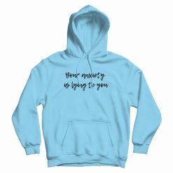 Your Anxiety Is Lying to You Mental Health Hoodie