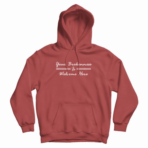 Your Brokenness Is Welcome Here Design Hoodie
