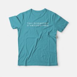 Your Brokenness Is Welcome Here T-shirt