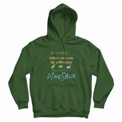 Be Yourself Unless You Can Be A Dinosaur Hoodie
