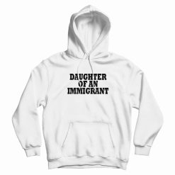 Daughter Of An Immigrant Hoodie