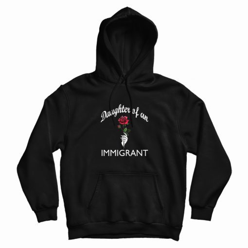 Daughter Of An Immigrant Rose Hoodie