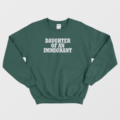Daughter Of An Immigrant Sweatshirt