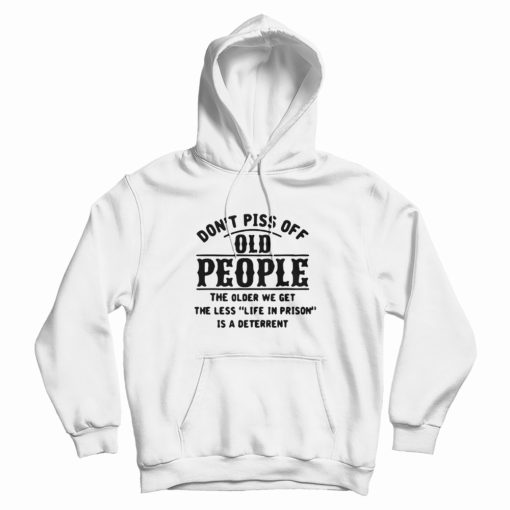 Don't Piss Of Old People The Older Hoodie