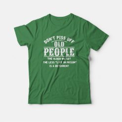 Don't Piss Of Old People The Older T-shirt