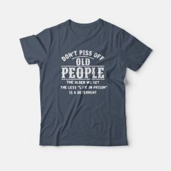 Don't Piss Of Old People The Older T-shirt