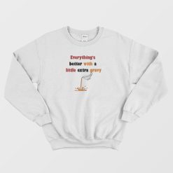 Everything's Better With A Little Extra Gravy Sweatshirt