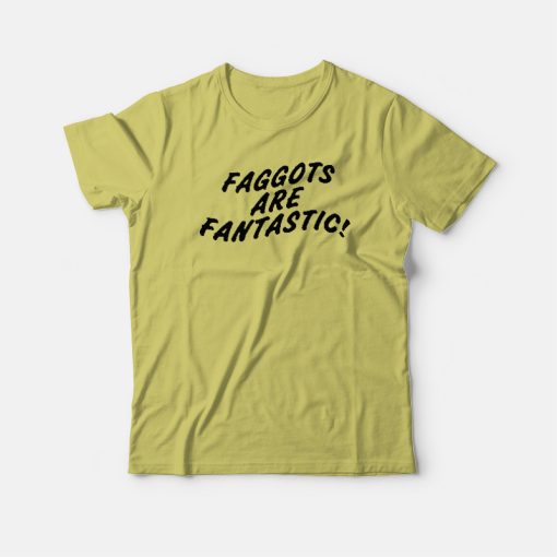 Faggots Are Fantastic T-shirt