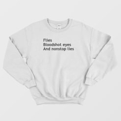 Flies Bloodshot Eyes and Nonstop Lies Sweatshirt