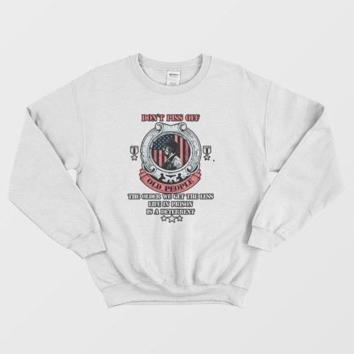 Funny Don't Piss Of Old People Sweatshirt