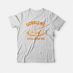 Gobble Swallow Me Thanksgiving Turkey T-shirt