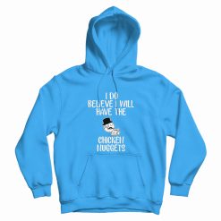 I Do Believe I Will Have The Chicken Nuggets Hoodie