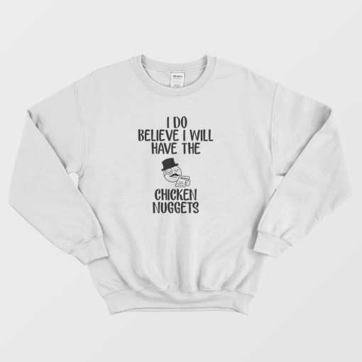 I Do Believe I Will Have The Chicken Nuggets Sweatshirt