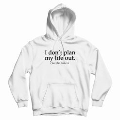 I Don't Plan My Life Out Quote Hoodie