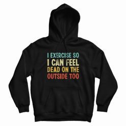 I Exercise So I Can Feel Dead Vintage Hoodie