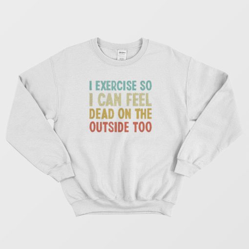 I Exercise So I Can Feel Dead Vintage Sweatshirt